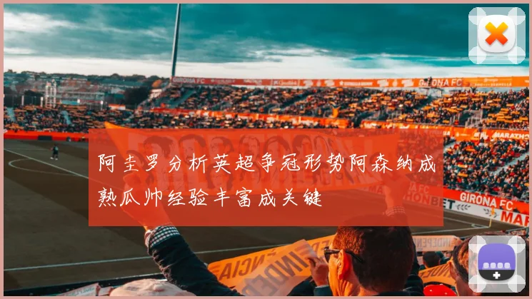 阿圭罗分析英超争冠形势阿森纳成熟瓜帅经验丰富成关键