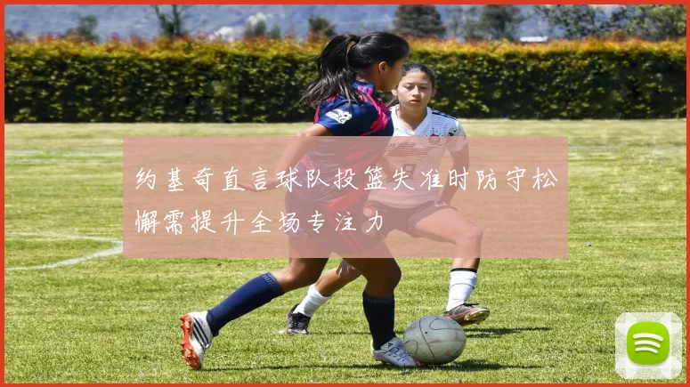 约基奇直言球队投篮失准时防守松懈需提升全场专注力