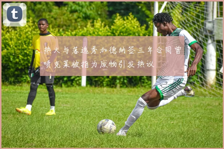 热火与落选秀加德纳签三年合同曾喷克莱被指为废物引发热议