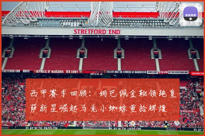 西甲赛季回顾：姆巴佩金靴领跑皇萨新星崛起马竞小蜘蛛重拾辉煌